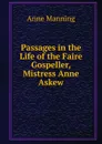 Passages in the Life of the Faire Gospeller, Mistress Anne Askew - Manning Anne