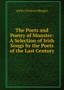 The Poets and Poetry of Munster: A Selection of Irish Songs by the Poets of the Last Century - James Clarence Mangan