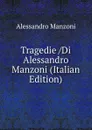 Tragedie /Di Alessandro Manzoni (Italian Edition) - Alessandro Manzoni