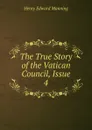 The True Story of the Vatican Council, Issue 4 - Henry Edward Manning