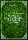 Manual of General History, Tr. from the Noorthey Course by H. Attwell - Manual