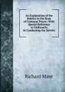 An Explanation of the Rubrics in the Book of Common Prayer: With Special Reference to Uniformity in Conducting the Service - Richard Mant