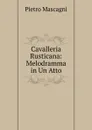 Cavalleria Rusticana: Melodramma in Un Atto - Pietro Mascagni