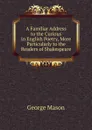 A Familiar Address to the Curious in English Poetry, More Particularly to the Readers of Shakespeare - George Mason