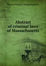 Abstract of criminal laws of Massachusetts - Massachusetts Massachusetts