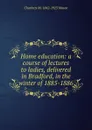 Home education: a course of lectures to ladies, delivered in Bradford, in the winter of 1885-1886 - Charlotte M. 1842-1923 Mason