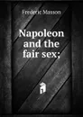 Napoleon and the fair sex; - Masson Frederic