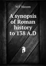 A synopsis of Roman history to 138 A.D. - W F Masom