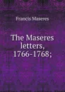 The Maseres letters, 1766-1768; - Francis Maseres