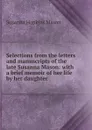 Selections from the letters and manuscripts of the late Susanna Mason: with a brief memoir of her life by her daughter - Susanna Hopkins Mason