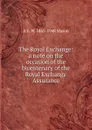 The Royal Exchange: a note on the occasion of the bicentenary of the Royal Exchange Assurance - A E. W. 1865-1948 Mason