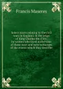 Select tracts relating to the civil wars in England, in the reign of King Charles the First: by writers who lived in the time of those wars and were witnesses of the events which they describe - Francis Maseres