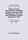 Musical letters from abroad; including detailed accounts of the Birmingham, Norwich, and Dusseldorf musical festivals of 1852 - Lowell Mason