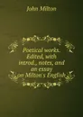Poetical works. Edited, with introd., notes, and an essay on Milton.s English - Milton John