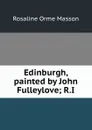 Edinburgh, painted by John Fulleylove; R.I - Rosaline Orme Masson