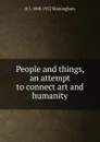 People and things, an attempt to connect art and humanity - H J. 1888-1952 Massingham