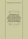 Washington, his personality; being a history and description of the only life cast ever made of the features of George Washington - Washington Masonic Fair and Exposition