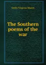 The Southern poems of the war - Emily Virginia Mason