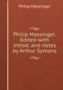 Philip Massinger. Edited with introd. and notes by Arthur Symons - Massinger Philip