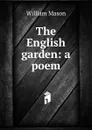 The English garden: a poem - William Mason