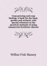 Crop growing and crop feeding; a book for the farm, garden and orchard, with special reference to the practical methods of using commercial fertilizers therein - Wilbur Fisk Massey