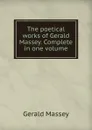 The poetical works of Gerald Massey. Complete in one volume - Gerald Massey