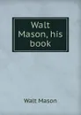 Walt Mason, his book - Walt Mason