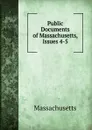 Public Documents of Massachusetts, Issues 4-5 - Massachusetts