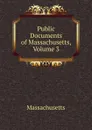 Public Documents of Massachusetts, Volume 3 - Massachusetts