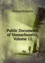 Public Documents of Massachusetts, Volume 12 - Massachusetts