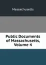 Public Documents of Massachusetts, Volume 4 - Massachusetts