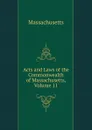 Acts and Laws of the Commonwealth of Massachusetts, Volume 11 - Massachusetts