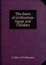 The dawn of civilization: Egypt and Chaldaea - Gaston Maspero