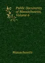 Public Documents of Massachusetts, Volume 6 - Massachusetts