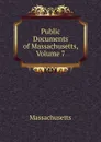 Public Documents of Massachusetts, Volume 7 - Massachusetts