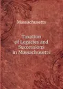 Taxation of Legacies and Successions in Massachusetts - Massachusetts