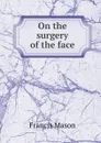 On the surgery of the face - Francis Mason