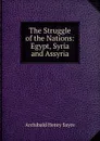 The Struggle of the Nations: Egypt, Syria and Assyria - Archibald Henry Sayce