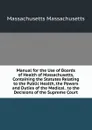 Manual for the Use of Boards of Health of Massachusetts, Containing the Statutes Relating to the Public Health, the Powers and Duties of the Medical . to the Decisions of the Supreme Court - Massachusetts Massachusetts