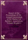 Report of the Proceedings of the . Annual Convention of the Master Car Builders. Association, Volume 48,.part 1 - 