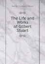 The Life and Works of Gilbert Stuart - George Champlin Mason