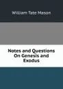 Notes and Questions On Genesis and Exodus - William Tate Mason