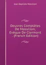 Oeuvres Completes De Massillon, Eveque De Clermont . (French Edition) - Jean-Baptiste Massillon