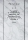 The Letters of Thomas Gray: Including the Correspondence of Gray and Mason, Volume 2 - Gray Thomas