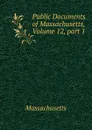 Public Documents of Massachusetts, Volume 12,.part 1 - Massachusetts