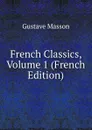 French Classics, Volume 1 (French Edition) - Gustave Masson