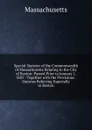 Special Statutes of the Commonwealth of Massachusetts Relating to the City of Boston: Passed Prior to January 1, 1885 : Together with the Provisions . Statutes Referring Especially to Boston - Massachusetts