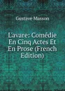 L.avare: Comedie En Cinq Actes Et En Prose (French Edition) - Gustave Masson