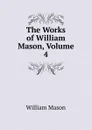 The Works of William Mason, Volume 4 - William Mason