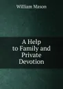 A Help to Family and Private Devotion - William Mason
